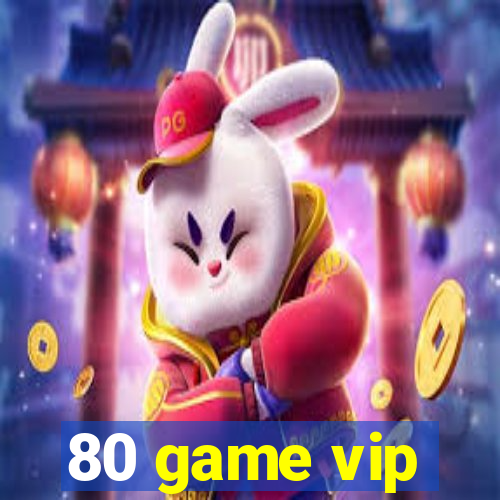80 game vip